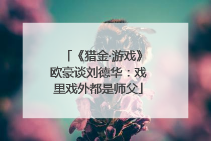 《猎金·游戏》欧豪谈刘德华：戏里戏外都是师父