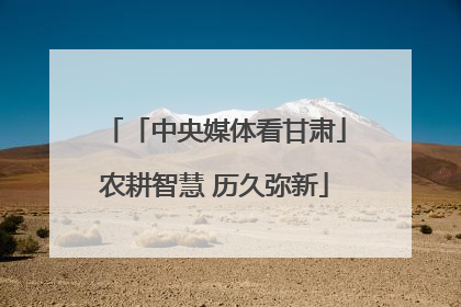 「中央媒体看甘肃」农耕智慧 历久弥新