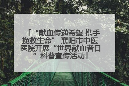 “献血传递希望 携手挽救生命” 襄阳市中医医院开展“世界献血者日”科普宣传活动