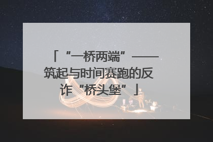 “一桥两端”——筑起与时间赛跑的反诈“桥头堡”