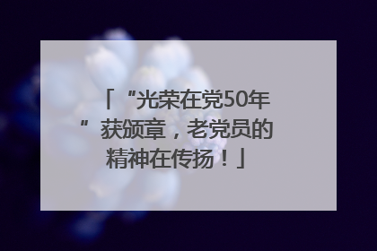“光荣在党50年”获颁章，老党员的精神在传扬！