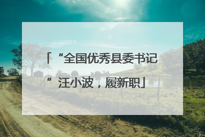 “全国优秀县委书记”汪小波，履新职