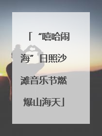 “嘻哈闹海”日照沙滩音乐节燃爆山海天