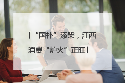 “国补”添柴，江西消费“炉火”正旺
