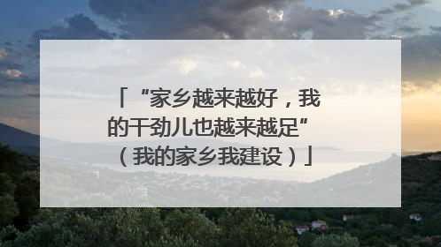 “家乡越来越好，我的干劲儿也越来越足”（我的家乡我建设）