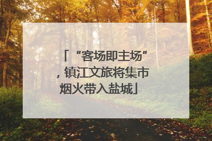 “客场即主场”，镇江文旅将集市烟火带入盐城