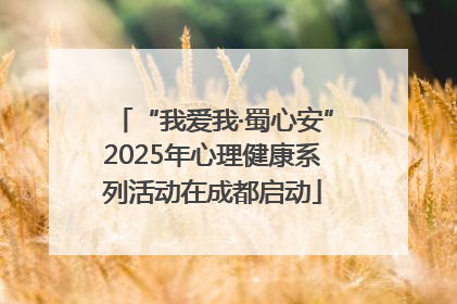 “我爱我·蜀心安”2025年心理健康系列活动在成都启动