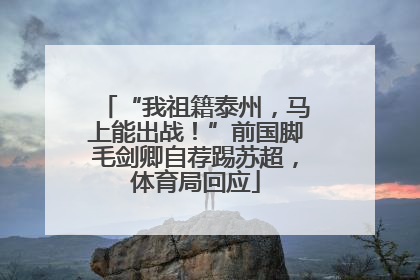 “我祖籍泰州，马上能出战！”前国脚毛剑卿自荐踢苏超，体育局回应