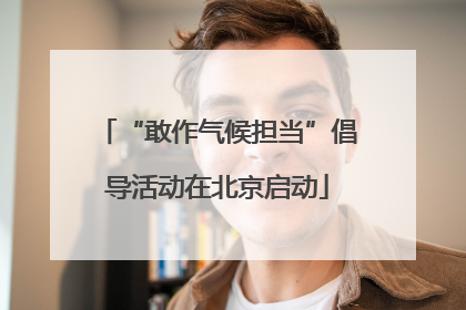 “敢作气候担当”倡导活动在北京启动