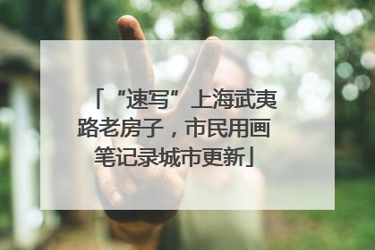 “速写”上海武夷路老房子，市民用画笔记录城市更新