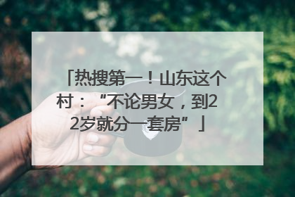 热搜第一！山东这个村：“不论男女，到22岁就分一套房”