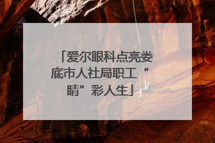 爱尔眼科点亮娄底市人社局职工“睛”彩人生
