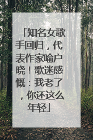 知名女歌手回归，代表作家喻户晓！歌迷感慨：我老了，你还这么年轻