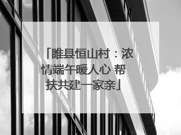 睢县恒山村：浓情端午暖人心 帮扶共建一家亲