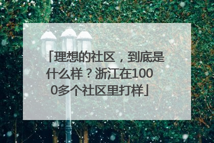 理想的社区，到底是什么样？浙江在1000多个社区里打样