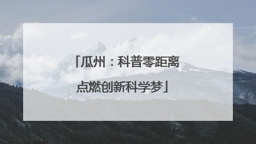 瓜州：科普零距离 点燃创新科学梦