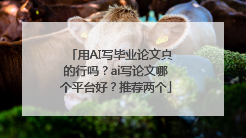 用AI写毕业论文真的行吗？ai写论文哪个平台好？推荐两个