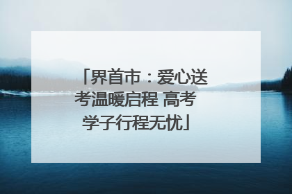 界首市：爱心送考温暖启程 高考学子行程无忧