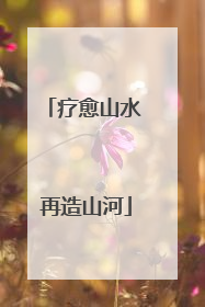 疗愈山水 再造山河