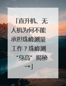 直升机、无人机为何不能承担珠峰测量工作？珠峰测“身高”揭秘→