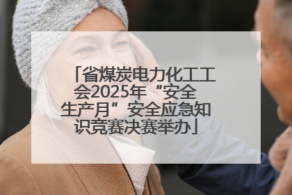 省煤炭电力化工工会2025年“安全生产月”安全应急知识竞赛决赛举办