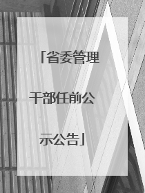 省委管理干部任前公示公告