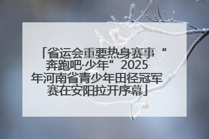 省运会重要热身赛事“奔跑吧·少年”2025年河南省青少年田径冠军赛在安阳拉开序幕