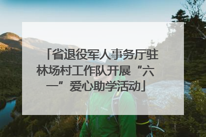 省退役军人事务厅驻林场村工作队开展“六一”爱心助学活动