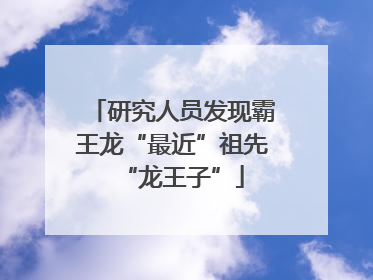 研究人员发现霸王龙“最近”祖先“龙王子”