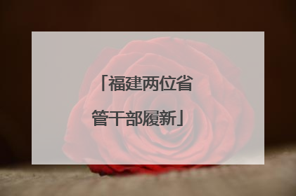 福建两位省管干部履新