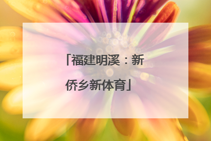 福建明溪：新侨乡新体育
