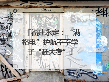 福建永定：“满格电”护航莘莘学子“赶大考”