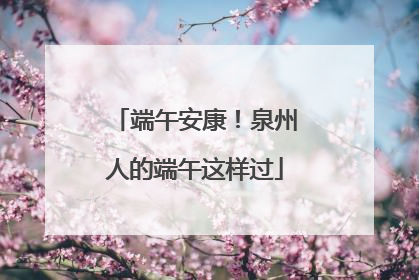 端午安康！泉州人的端午这样过