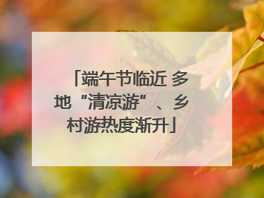 端午节临近 多地“清凉游”、乡村游热度渐升