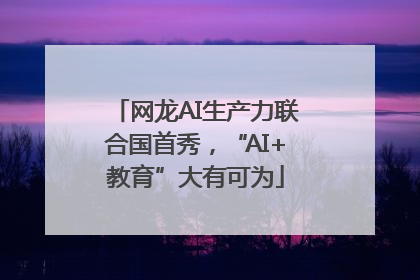 网龙AI生产力联合国首秀，“AI+教育”大有可为