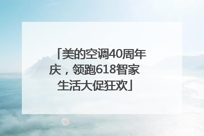 美的空调40周年庆，领跑618智家生活大促狂欢