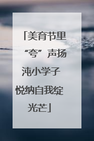 美育节里“夸”声扬 沌小学子悦纳自我绽光芒