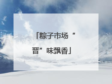 粽子市场“晋”味飘香