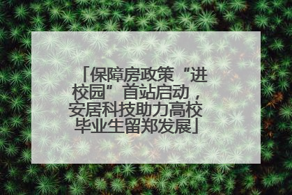 保障房政策“进校园”首站启动，安居科技助力高校毕业生留郑发展