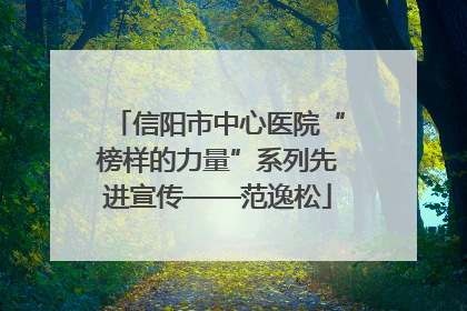 信阳市中心医院“榜样的力量”系列先进宣传——范逸松