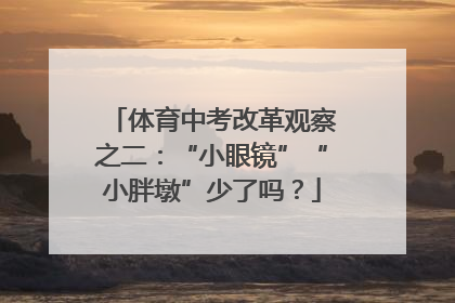体育中考改革观察之二：“小眼镜”“小胖墩”少了吗？