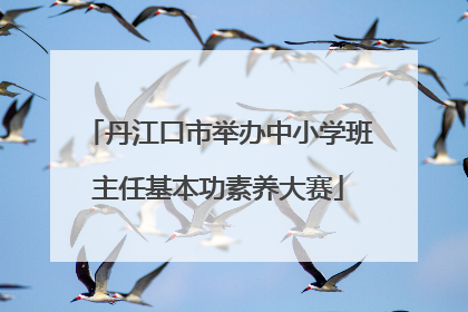 丹江口市举办中小学班主任基本功素养大赛