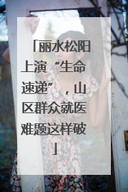 丽水松阳上演“生命速递”，山区群众就医难题这样破