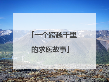 一个跨越千里的求医故事