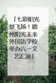 七彩阳光梦飞扬！德州阳光未来外国语学校举办六一文艺汇演