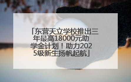 东营天立学校推出三年最高18000元助学金计划！助力2025级新生扬帆起航