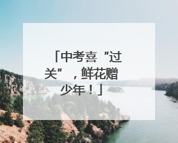中考喜“过关”，鲜花赠少年！