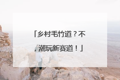 乡村毛竹道？不，潮玩新赛道！
