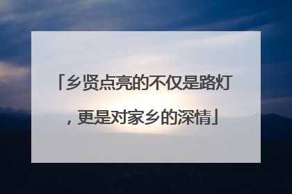 乡贤点亮的不仅是路灯，更是对家乡的深情