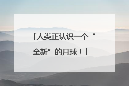 人类正认识一个“全新”的月球！